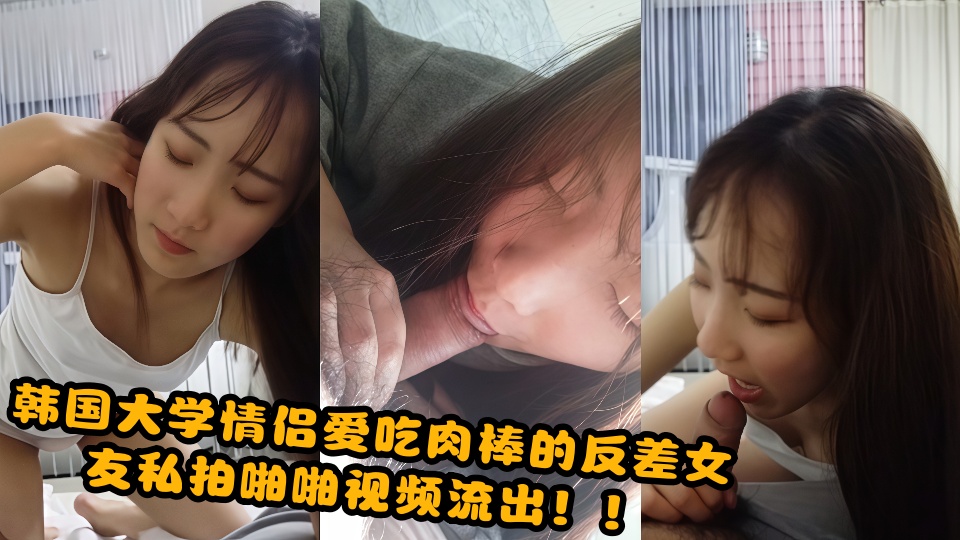 韩国大学情侣爱吃肉棒的反差女友私拍啪啪视频流出！！